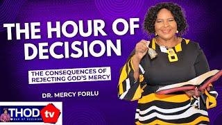 Dr. Mercy Forlu - THE CONSEQUENCES OF REJECTING GOD'S MERCY | THE HOUR OF DECISION