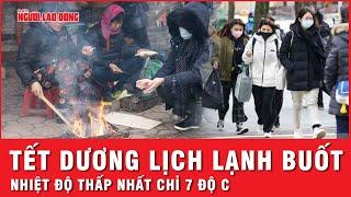 Tết Dương lịch lạnh buốt: Nhiệt độ thấp nhất có nơi chỉ 7 độ C | Thời sự