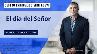 El día del Señor, por el pastor José Manuel Sierra.