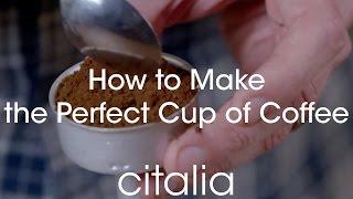 How to Make the Perfect Cup of Coffee - Just Like In Italy | Citalia