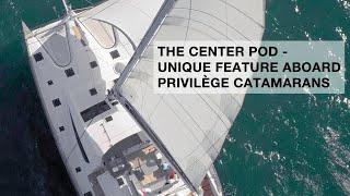 The Center Pod - A Unique Feature Aboard Privilège Catamarans