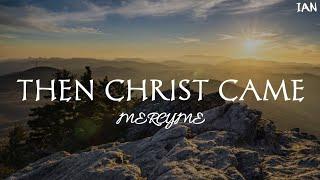 MercyMe - Then Christ Came (Lyrics)