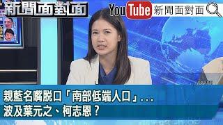 精彩片段》親藍名嘴脫口「南部低端人口」...波及葉元之、柯志恩？【新聞面對面】2025.05.30