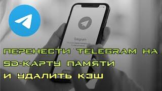 Как перенести Telegram на SD-карту памяти и удалить кэш ?