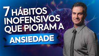 7 HÁBITOS INOFENSIVOS que pioram a ANSIEDADE