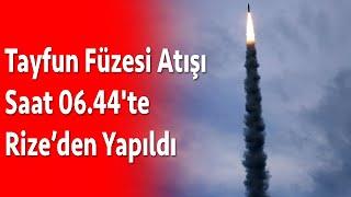 Roketsan Tarafından Geliştirilen Tayfun Füzesinin Yeni Test Atışı Saat 06 44'te Rize’den Yapıldı