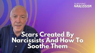 Scars Created By The Narcissist And How To Soothe Them