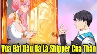 Full Phần 1 | Vừa Bắt Đầu Đã Là Shipper Cấp Thần | Review Truyện