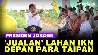 Momen Jokowi 'Jualan' Lahan IKN Depan Para Taipan, Telat Investasi Tanah Habis