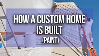 Mastering the Painting Phase: Interior & Exterior | How A CUSTOM HOME IS BUILT (PART 6)