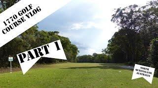 Seventeen Seventy Golf Course Vlog in North Qld - Part 1