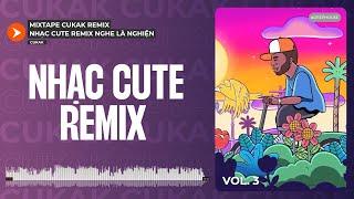 Playlist Nhạc Cute Remix Của Cukak Làm Bạn Say Đắm Không Có Lối Ra