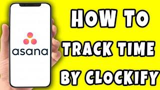How to Track Time on Asana by Clockify (2025)