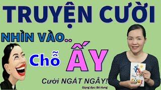 Nhìn VÀo ChỖ Ấy. Tuyển tập truyện cười tiếu lâm CƯỜI TÉ GHẾ giúp ngủ ngon, Bé Hưng TV