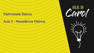 Eletricidade Básica - Aula 5 - Resistência Elétrica