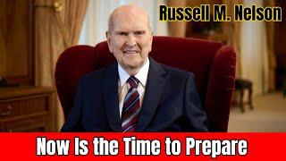 Now Is the Time to Prepare By President Russell M. Nelson | #russellmnelson