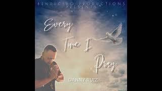 Every Time I Pray - Danny Ruiz