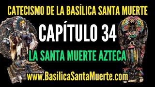 Capítulo 34 “La Santa Muerte Azteca”