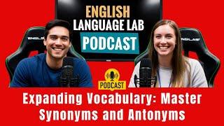 Expanding Vocabulary: Master Synonyms and Antonyms | English Language Lab Podcast Ep. 14