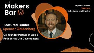 Makers Bar Interview w/ Spencer Goldenberg  Co-founder Partner at Oak & Founder at Lite Development