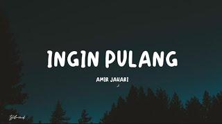 Amir Jahari - Ingin Pulang (Lyrics)