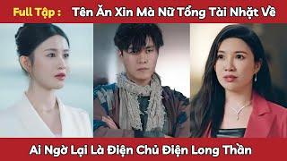 [ Review Phim ] Tên Ăn Xin Mà Nữ Tổng Tài Nhặt Về Ai Ngờ Lại Là " Điện Chủ Điện Long Thần " - Full