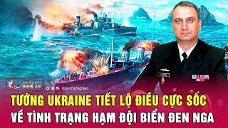 Tướng Ukraine tiết lộ điều cực sốc về tình trạng Hạm đội Biển Đen Nga