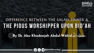 The Sinning Salafi in contrast to The Practising Religious Person of Bidah - By Sh. Abu Khadeejah