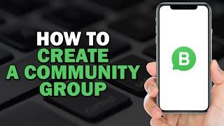 How To Create a Community Group In WhatsApp Business (Easiest Way)​​​​​​​