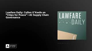 Lawfare Daily: Cullen O’Keefe on "Chips for Peace”—AI Supply Chain Governance