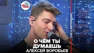 Алексей Воробьев - О Чём Ты Думаешь (LIVE @ Авторадио)