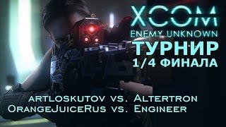 Турнир XCOM: Enemy Unknown - artloskutov vs. Altertron; OrangeJuiceRus vs. Engineer