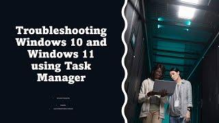 Task Manager Unveiled: IT Admins' Troubleshooting Toolkit