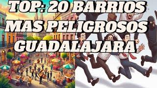 Top 20 barrios con más asaltos en la ciudad de Guadalajara