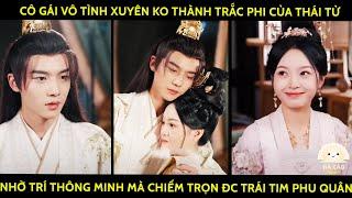 Cô Gái Vô Tình Xuyên Ko Thành Trắc Phi Của Thái Tử Nhờ Trí ThôngMinh Mà Chiếm Trọn Trái Tim Phu Quân