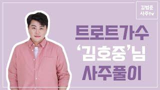 트로트가수 '김호중'님 사주분석 !