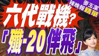 六代機?殲-20掛彈伴飛 | 郭正亮.蔡正元.介文汲.栗正傑深度剖析?【麥玉潔辣晚報】精華版@中天新聞CtiNews