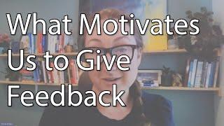 Feedback Part 1: What Motivates Us to Give Feedback