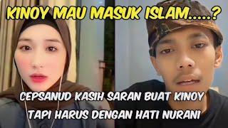 Kinoy mau masuk Islam dan cepsanud menyarankan masuk Islam itu harus dengan hati nurani.