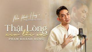 THẬT LÒNG XIN LỖI EM - Phạm Khánh Hưng #greatesthits | Official Music Video