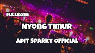 DJ NYONG TIMUR FULLBASS‼️Adit Sparky Official Nwrmxx
