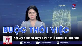 Buộc thôi việc đối với nguyên Trợ lý Phó Thủ tướng Chính phủ - VNEWS