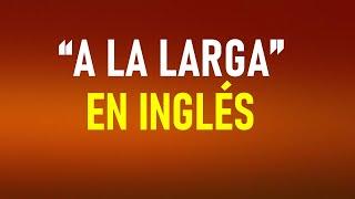 Aprende a decir “A LA LARGA, A LARGO PLAZO” en INGLÉS
