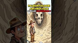 Tu confonds paléontologie et archéologie ! 