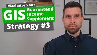 Maximize Guaranteed Income Supplement (GIS) Strategy #3