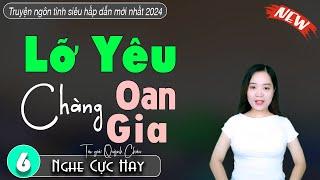 [Tập 6] Lỡ Yêu Chàng Oan Gia || Đọc truyện đêm khuya ngủ ngon 2024