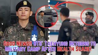 Good News!! BTS’ Taehyung Returns to Military Camp After Health Scare!