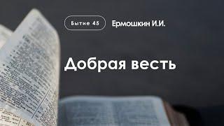 «Добрая весть» | Бытие 45 | Ермошкин И.И.