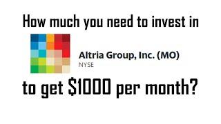 How much you need to invest in Altria Group ( MO ) to get 1000 dollars per month?