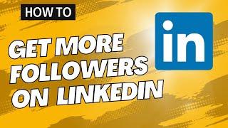 How to Get More Followers on LinkedIn